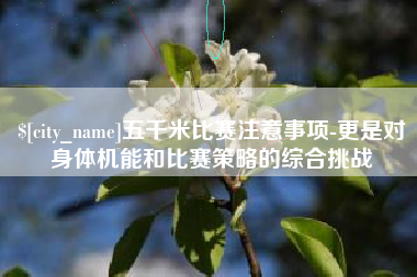 沈丘五千米比赛注意事项-更是对身体机能和比赛策略的综合挑战