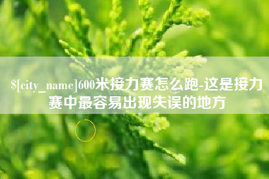 沈丘600米接力赛怎么跑-这是接力赛中最容易出现失误的地方