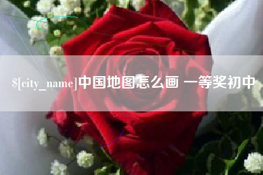 沈丘中国地图怎么画 一等奖初中