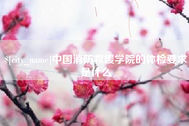 沈丘中国消防救援学院的体检要求是什么