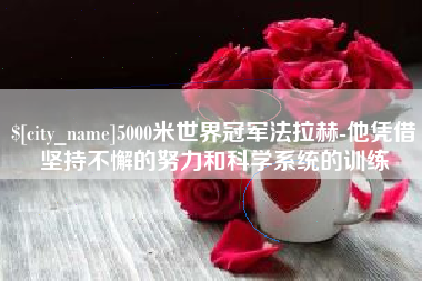 沈丘5000米世界冠军法拉赫-他凭借坚持不懈的努力和科学系统的训练