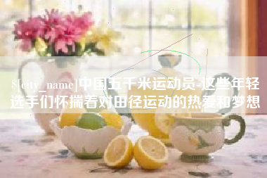 沈丘中国五千米运动员-这些年轻选手们怀揣着对田径运动的热爱和梦想