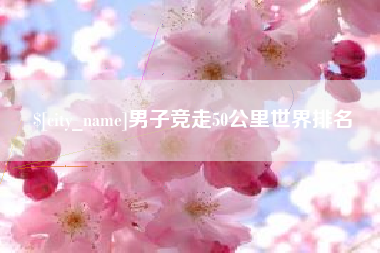 沈丘男子竞走50公里世界排名