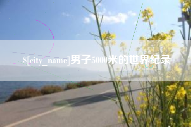沈丘男子5000米的世界纪录